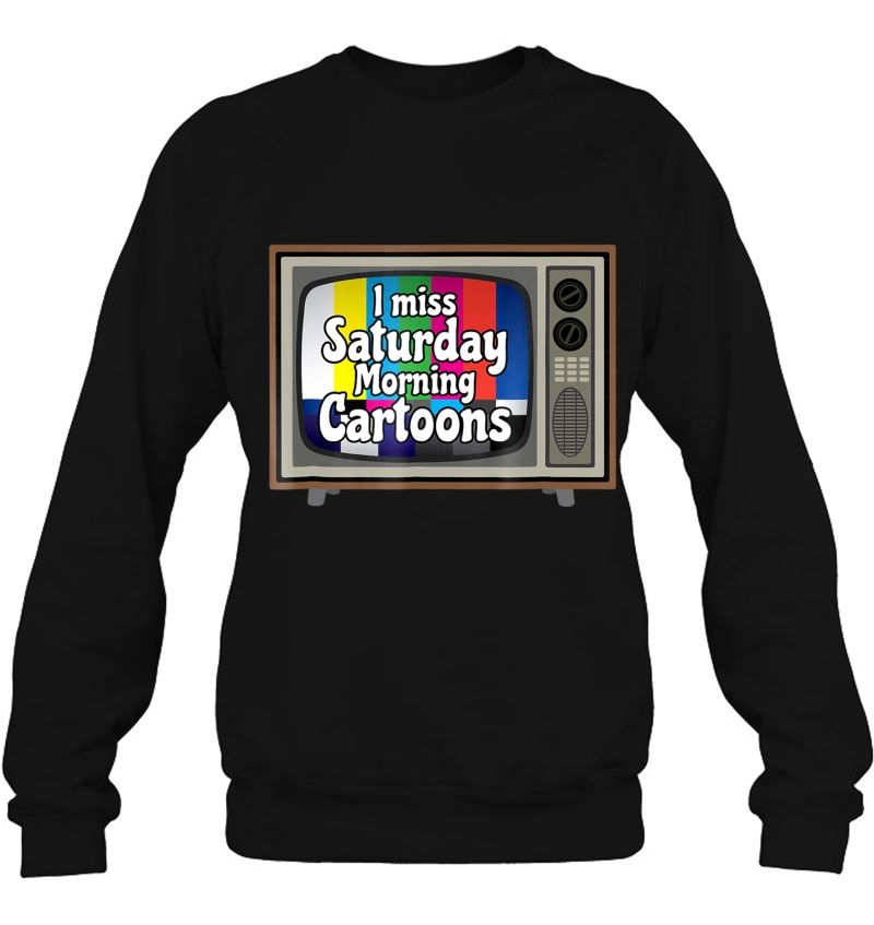 I Miss Saturday Morning Cartoons Shirt Nostalgia Shirt Sweatshirt
