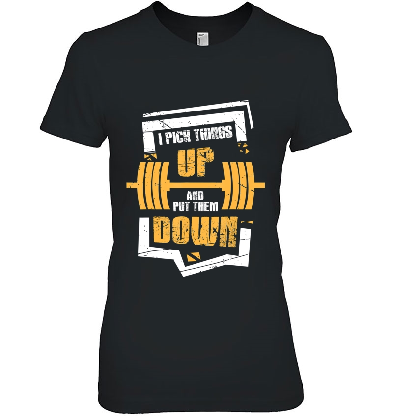 I Pick Things Up And Put Them Down Funny Bodybuilding Ladies Tee