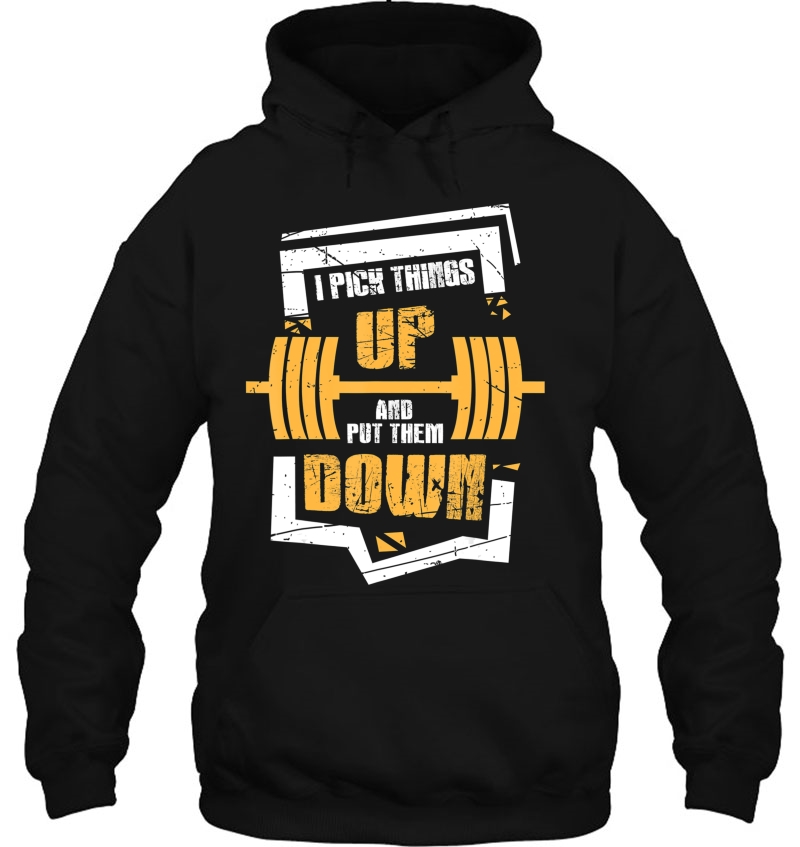 I Pick Things Up And Put Them Down Funny Bodybuilding Hoodie