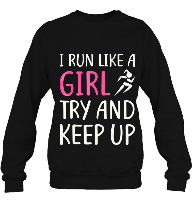 I Run Like A Girl Try To Keep Up Tshirt Fitness Humor Sweatshirt