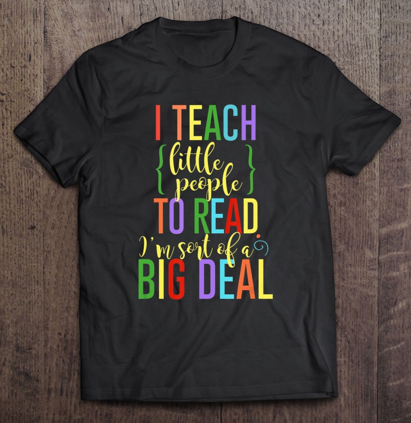 I Teach Little People To Read I'm Sort Of A Big Deal Shirt