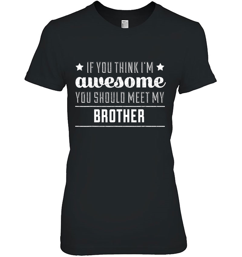 If You Think I'm Awesome You Should Meet My Brother Hoodie