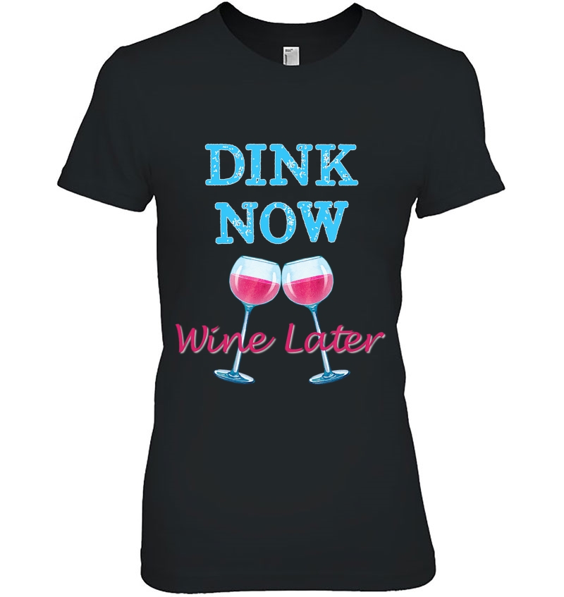 Dink Now Wine Later Funny Pickle Ball Player Ladies Tee