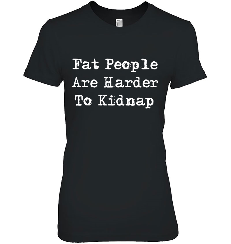 Fat People Are Harder To Kidnap Ladies Tee