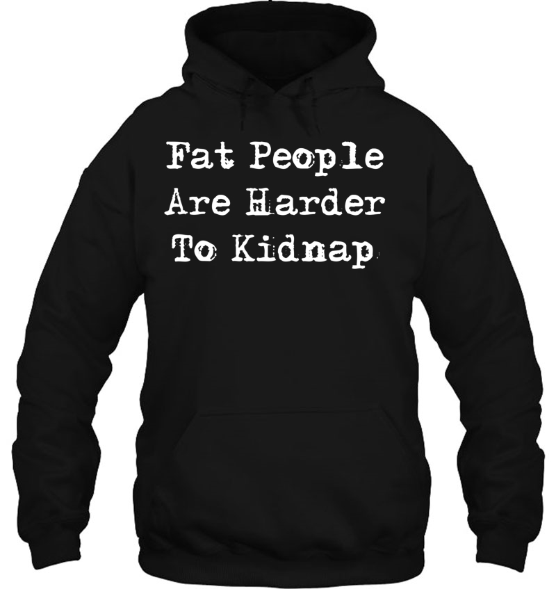 Fat People Are Harder To Kidnap Hoodie