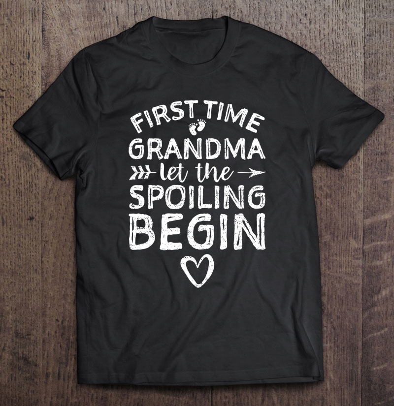 First Time Grandma Let The Spoiling Begin - Grandmother Shirt