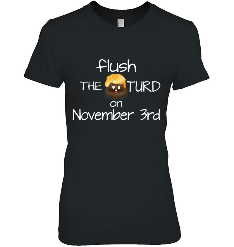 Flush The Turd On November Third Angry Trump Poop Ladies Tee