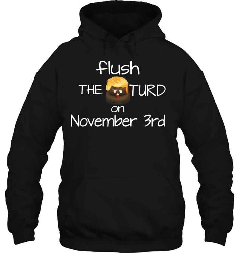 Flush The Turd On November Third Angry Trump Poop Hoodie