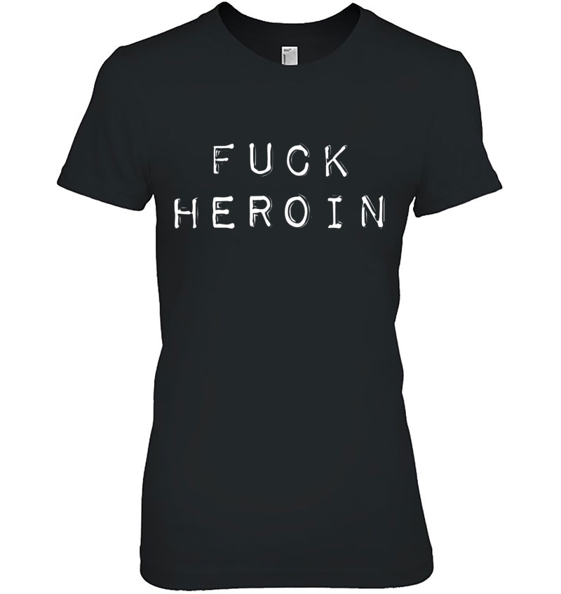 Fuck Heroin Shirt - Heroin Awareness Hoodie