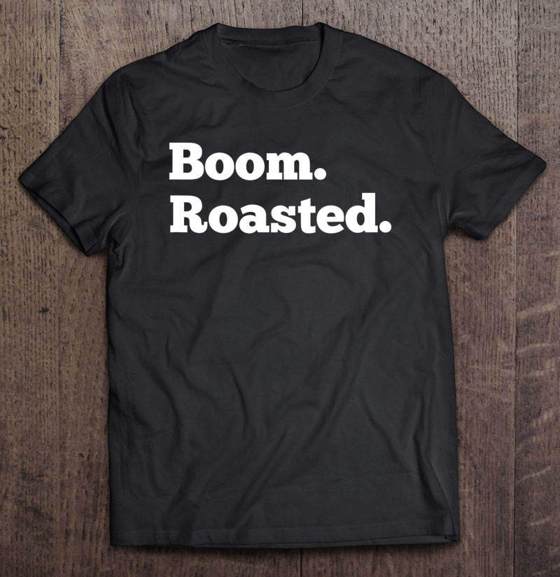 Hilarious Boom Roasted Shirt