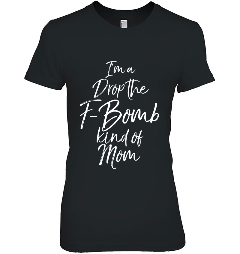 I'm A Drop The F-Bomb Kind Of Mom Shirt Funny Cussing Mother Hoodie