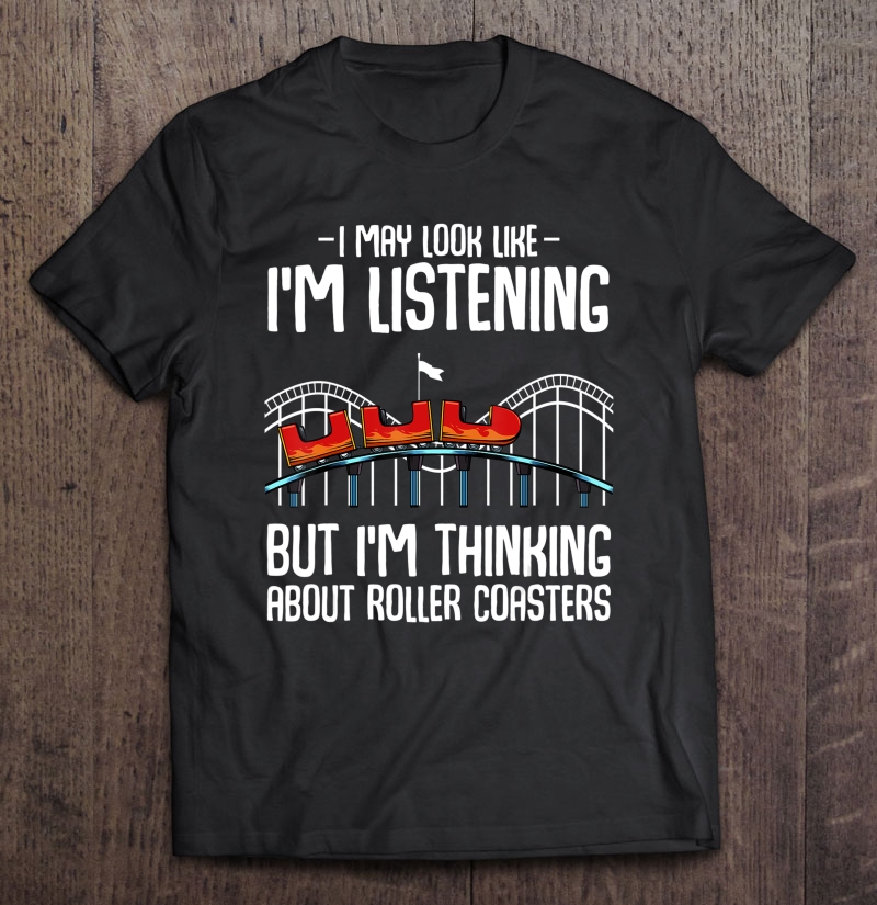 I'm Thinking About Roller Coasters Amusement Ride Lover Shirt