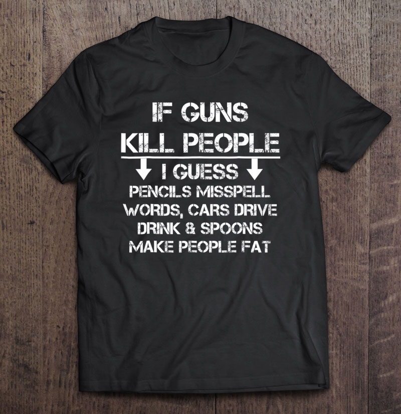 If Guns Kill People Funny 2Nd Amendment Gun Rights Shirt