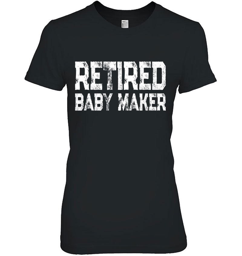 Mens Funny Post Vasectomy Humor - Retired Baby Maker Ladies Tee