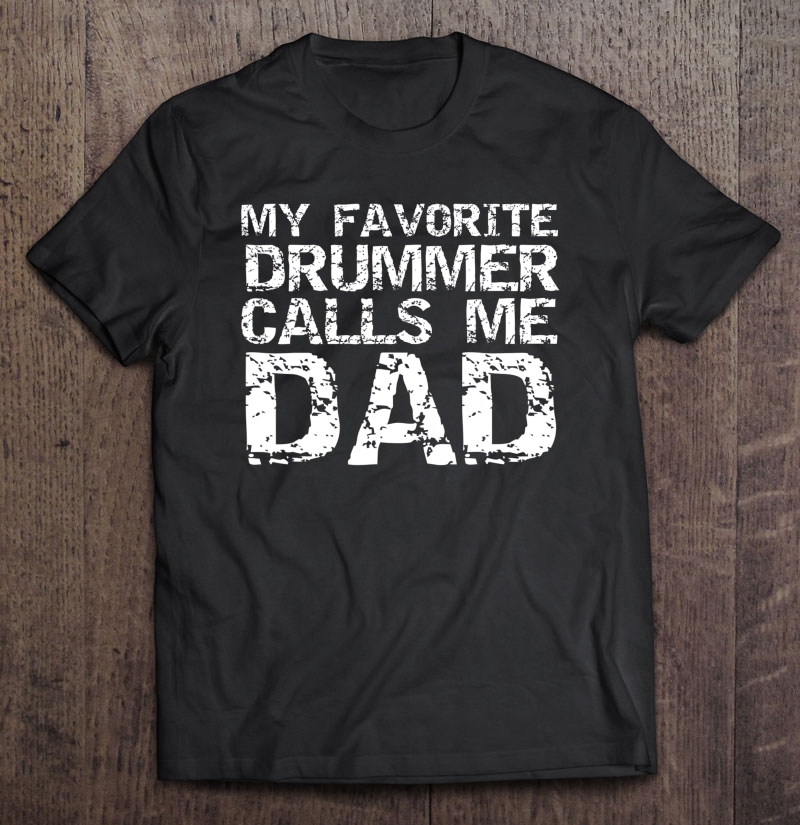 Mens Marching Band Drumline Dad My Favorite Drummer Calls Me Dad Shirt