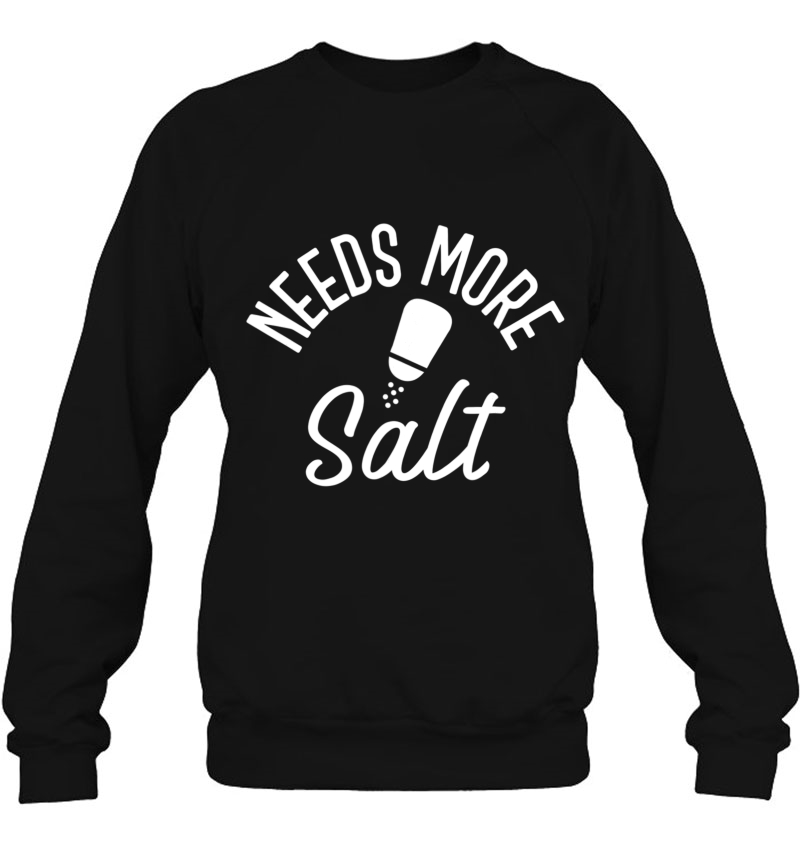 Needs More Salt For Salt Lovers Sweatshirt