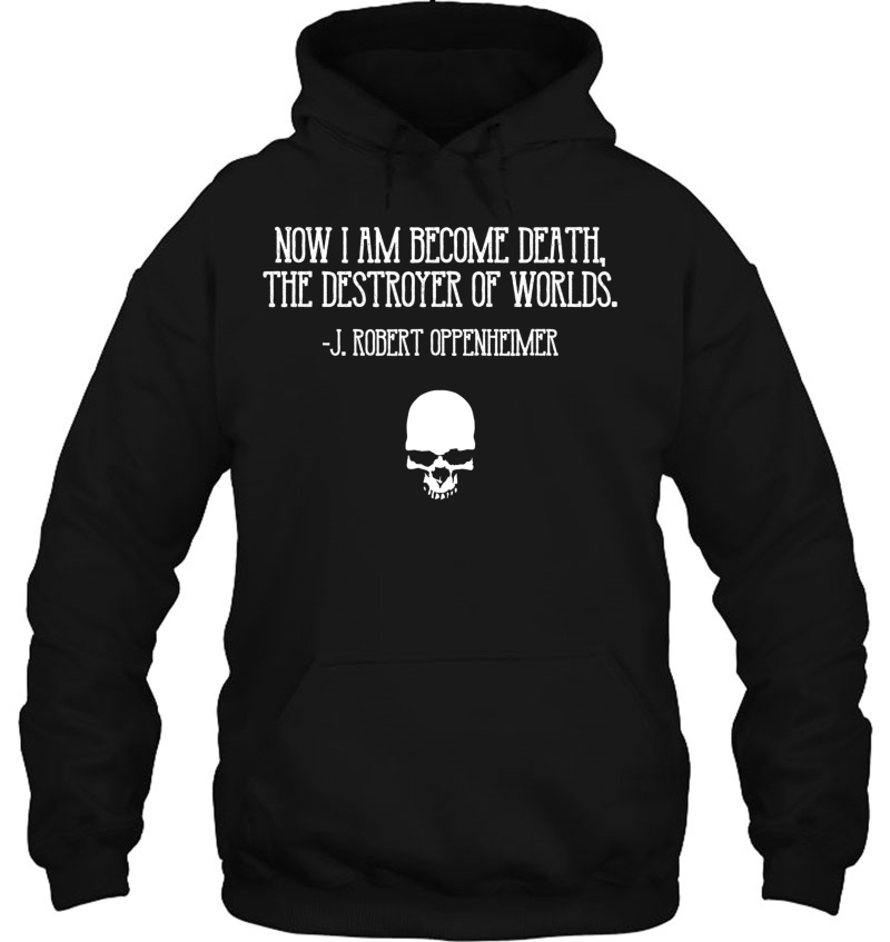 Now I Am Become Death, The Destroyer Of Worlds Hoodie