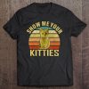 Show Me Your Kitties Cat Lover Retro Vintage Gift Tee