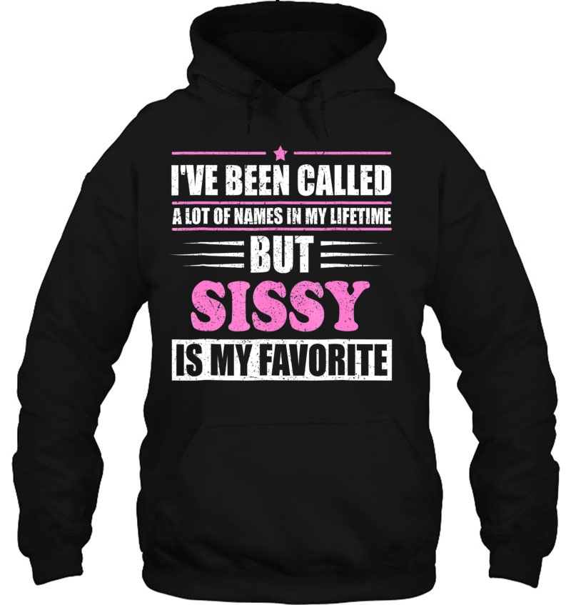 Sissy Is My Favorite Name Novelty Gift Tshirt Hoodie