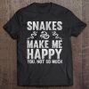 Snake Snakes Make Me Happy You Not So Much Tee