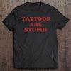 Tattoo Artist Gift Funny Tattoois Tattoos Are Stupid Premium Tee