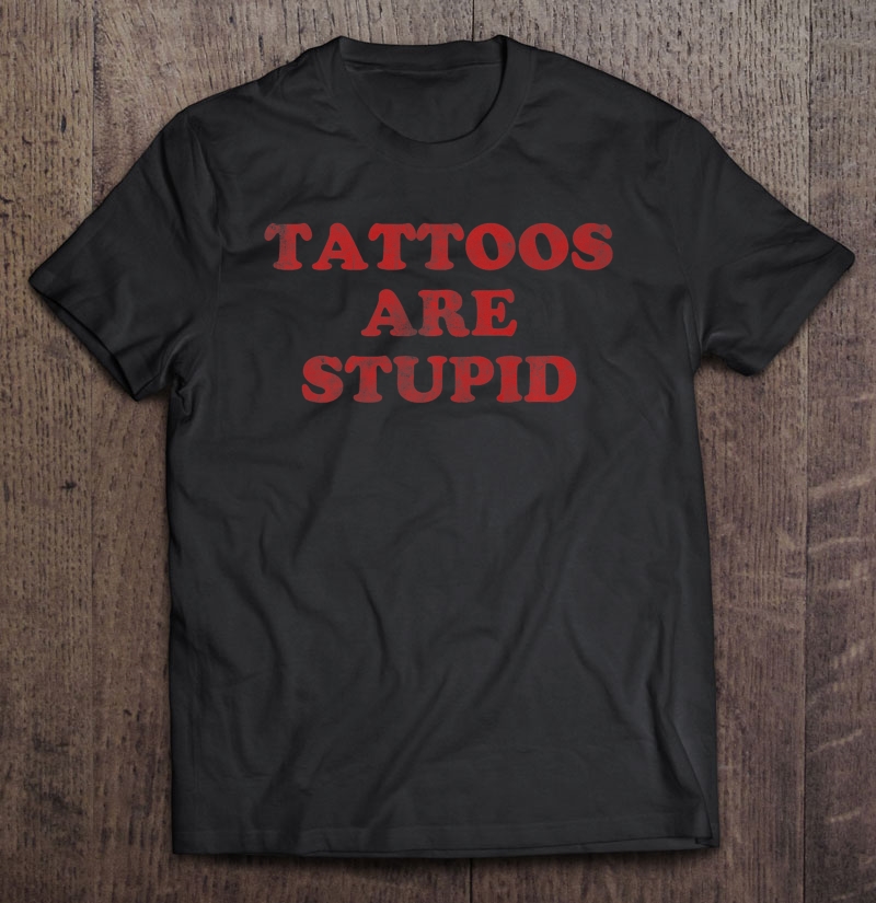 Tattoo Artist Gift Funny Tattoois Tattoos Are Stupid Premium Shirt