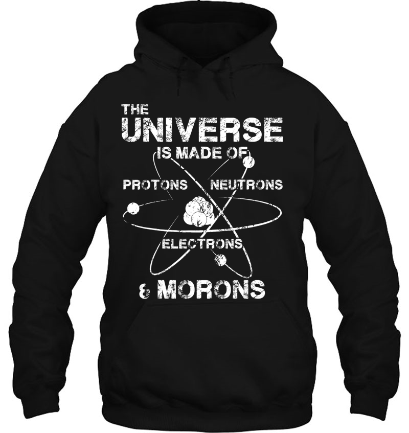 The Universe Is Made Of Protons Neutrons Electrons Morons Mugs