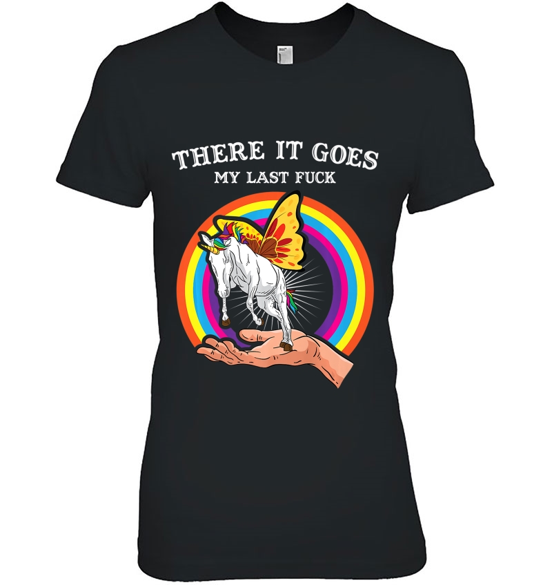 There It Goes My Last Fuck Funny Rainbow Unicorn Butterfly Premium Ladies Tee