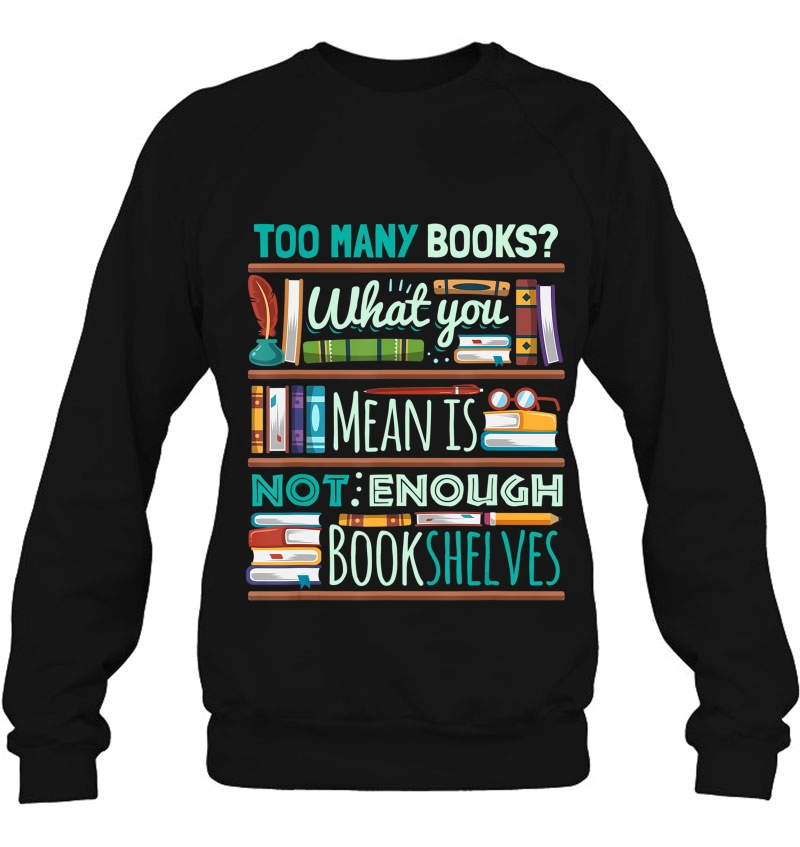 Too Many Books Not Enough Shelves Book Club Sweatshirt