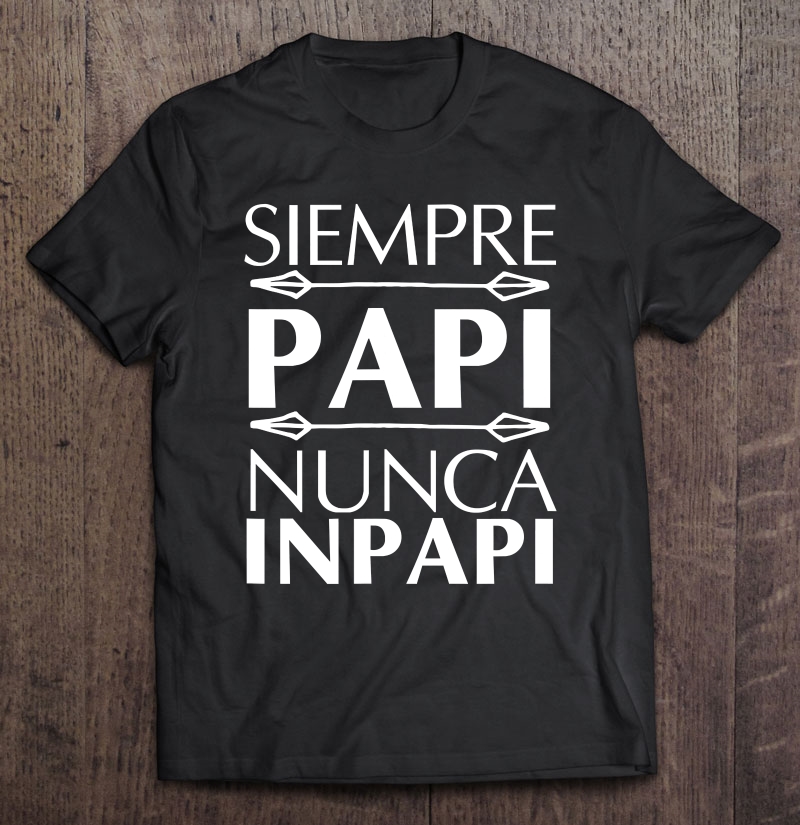 Mens Spanish Funny Tee Siempre Papi Nunca Inpapi Latin Shirt