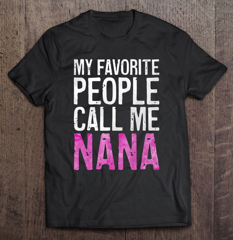 My Favorite People Call Me Nana Mother's Day Shirt Shirt