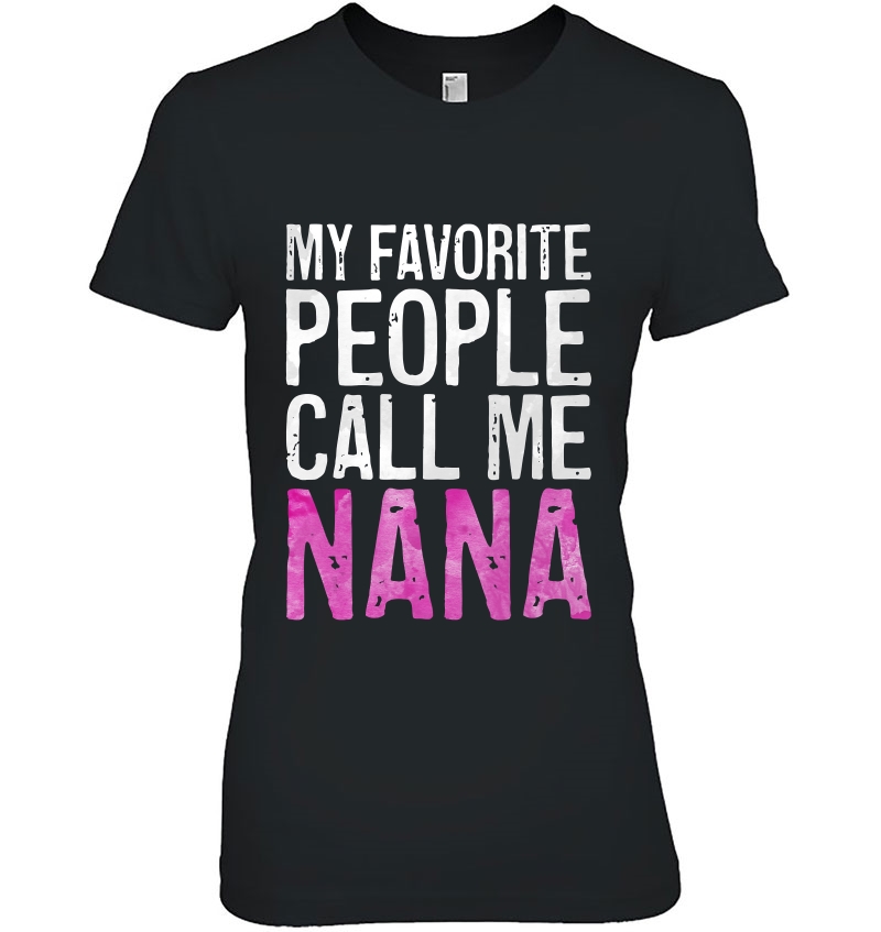 My Favorite People Call Me Nana Mother's Day Shirt Hoodie