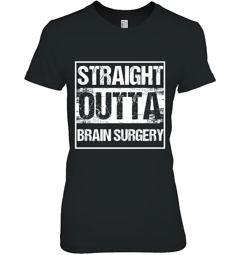 Neurosurgeon Straight Outta Brain Surgery Patient Get Well Premium Ladies Tee