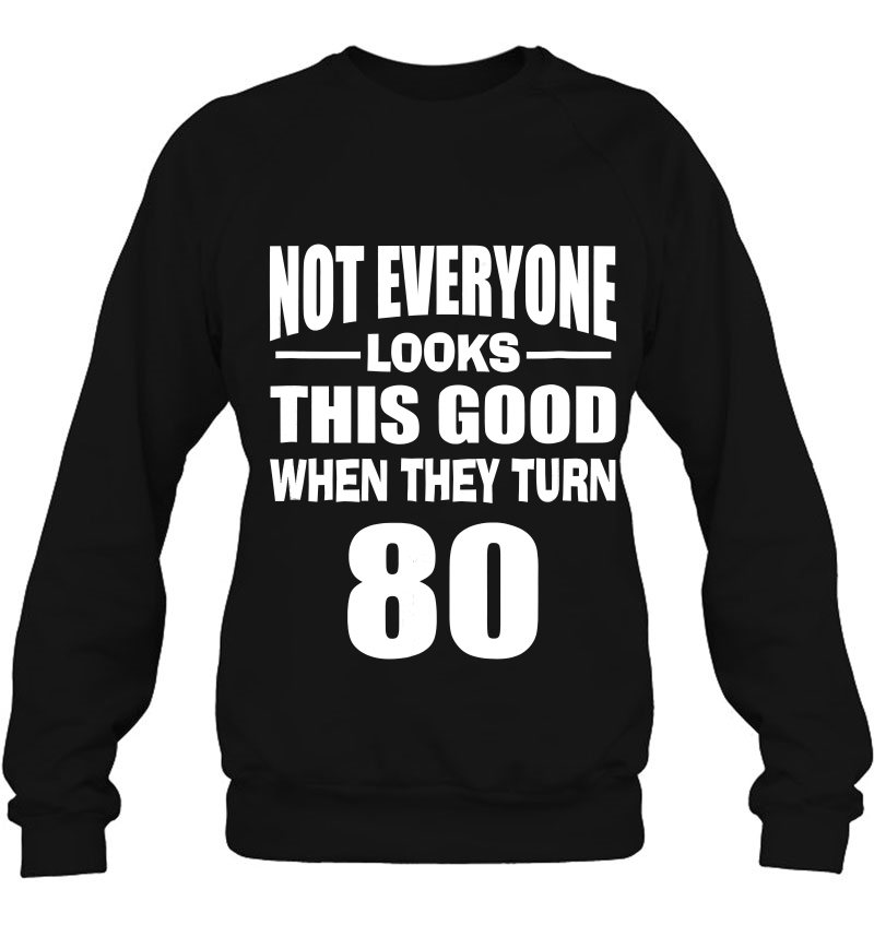 Not Everyone Looks This Good When They Turn 80 Ver2 Sweatshirt