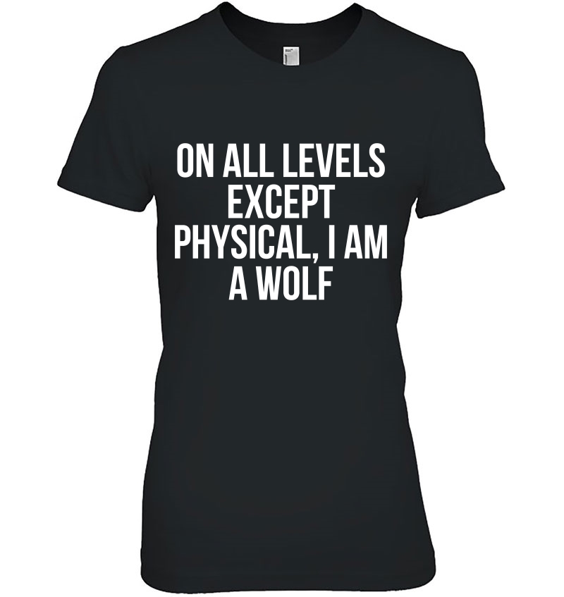 On All Levels Except Physical I Am A Wolf Funny Ladies Tee