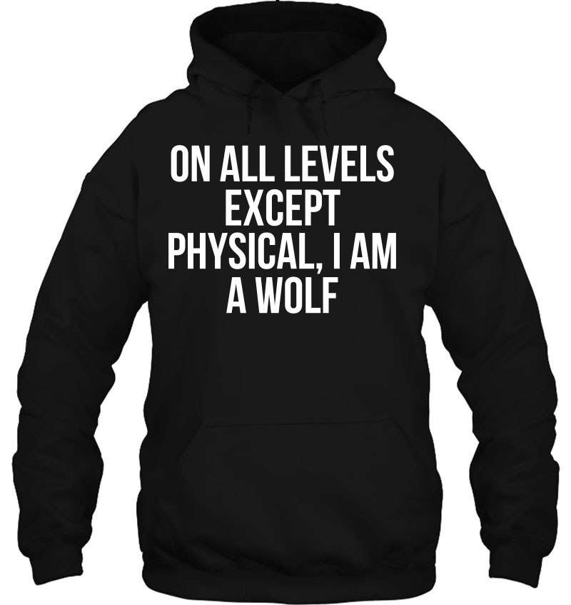 On All Levels Except Physical I Am A Wolf Funny Hoodie