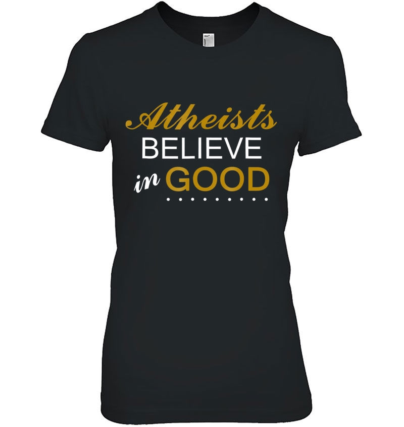 Atheists Believe In Good Hoodie