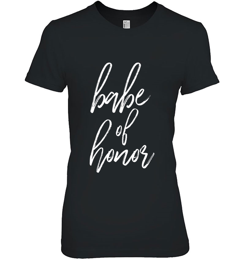 Babe Of Honor Shirt Bridesmaid Bachelorette Party Maid Tee Hoodie