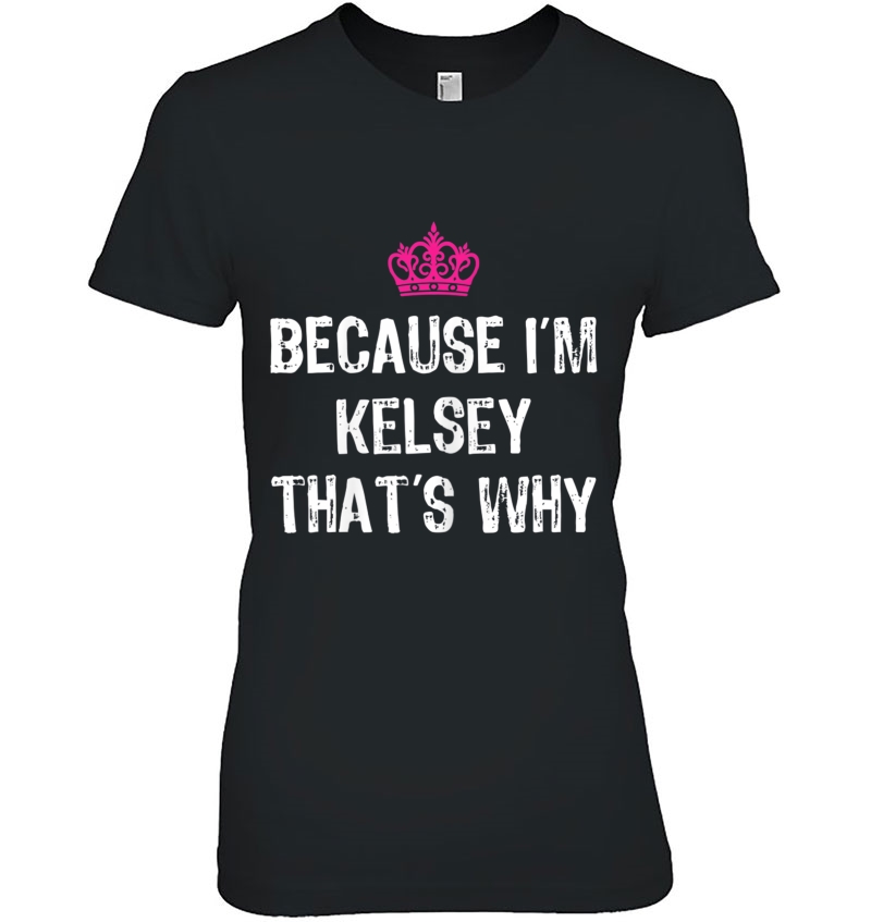 Because I'm Kelsey That's Why -Funny Women's Gift Hoodie