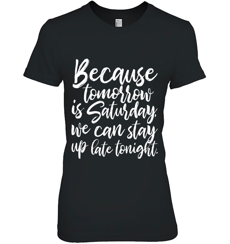 Because Tomorrow Is Saturday By Peachie Speechie Ladies Tee