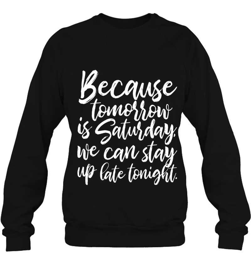 Because Tomorrow Is Saturday By Peachie Speechie Sweatshirt