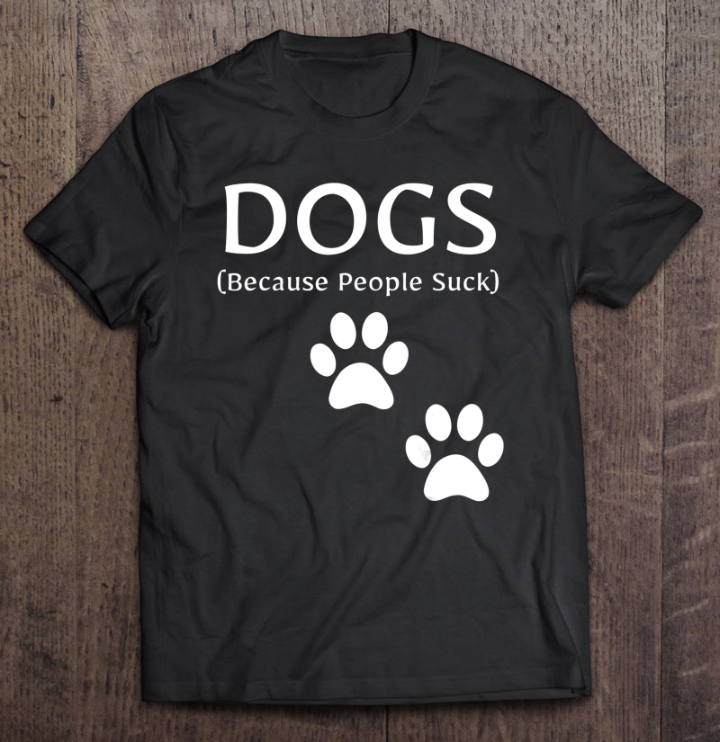 Dogs Because People Suck Animal Lovers White Print Shirt