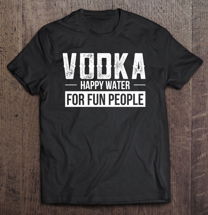 Drinking Gifts - Vodka Happy Water For Fun People Pullover Shirt