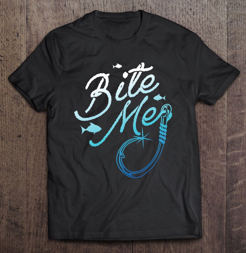 Fishing Fisherman Bite Me Funny Gift Fish Design Idea Shirt