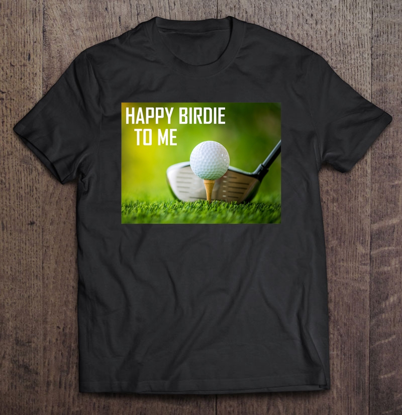 Funny Happy Birdie To Me Golf Wear Sport Golfer Shirt