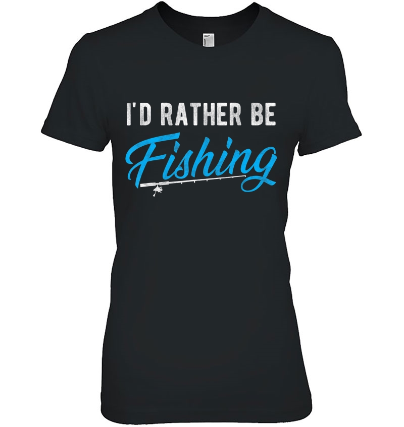 Funny I'd Rather Be Fishing Shirt Fisherman Gift For Men Hoodie