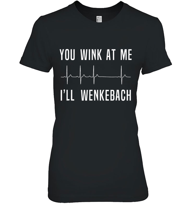 Funny Nurse , You Wink At Me Ill Wenkebach Heart Tee Hoodie