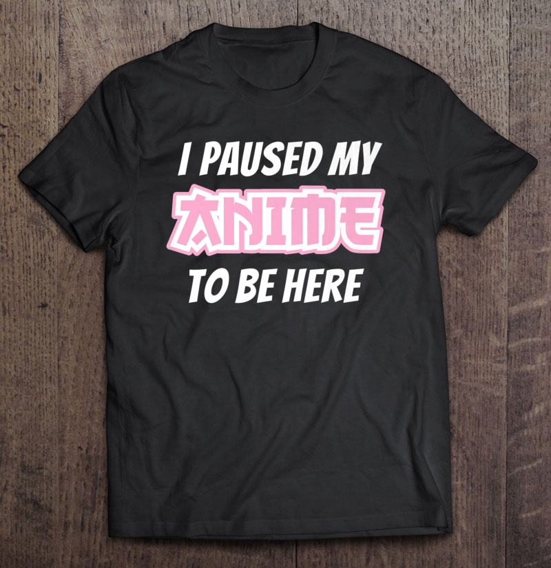 Funny Otaku Weeaboo Gift Paused My Anime Shirt