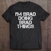 I'm Brad Doing Brad Things Shirt Funny Christmas Gift Idea Tee