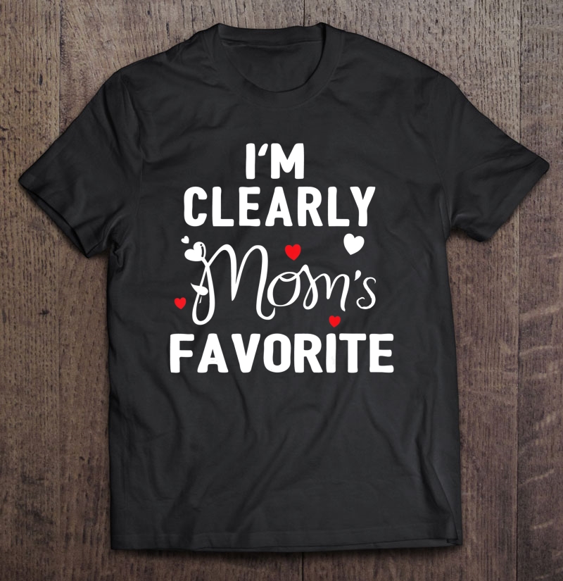 I'm Clearly Mom's Favorite Funny Sibling Humor Gift Shirt